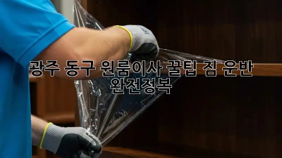 광주 동구 원룸이사 꿀팁🍯: 짐 운반 완전정복!